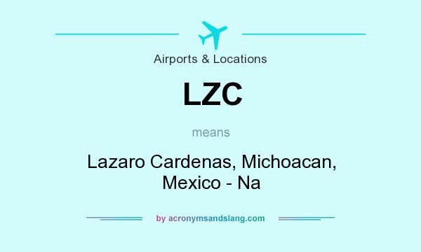 What does LZC mean? It stands for Lazaro Cardenas, Michoacan, Mexico - Na