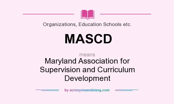What does MASCD mean? It stands for Maryland Association for Supervision and Curriculum Development