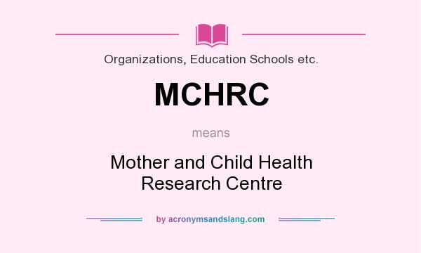 What does MCHRC mean? It stands for Mother and Child Health Research Centre