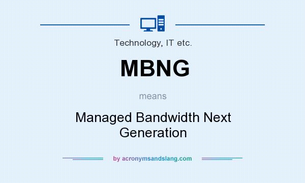 What does MBNG mean? It stands for Managed Bandwidth Next Generation