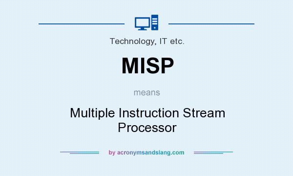 What does MISP mean? It stands for Multiple Instruction Stream Processor