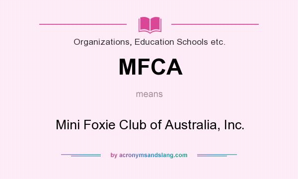 What does MFCA mean? It stands for Mini Foxie Club of Australia, Inc.