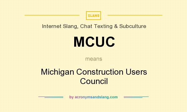 What does MCUC mean? It stands for Michigan Construction Users Council