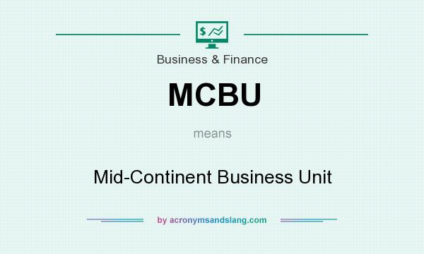 What does MCBU mean? It stands for Mid-Continent Business Unit