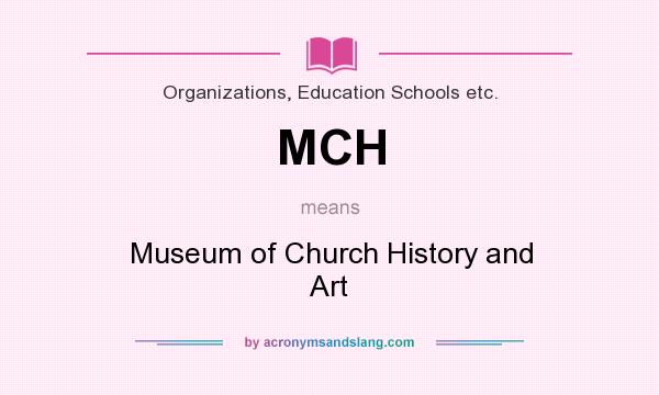 What does MCH mean? It stands for Museum of Church History and Art