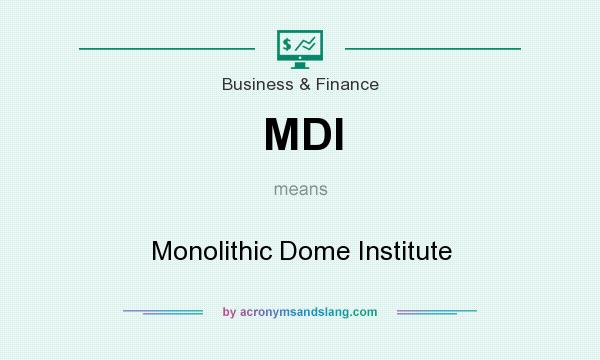 What does MDI mean? It stands for Monolithic Dome Institute