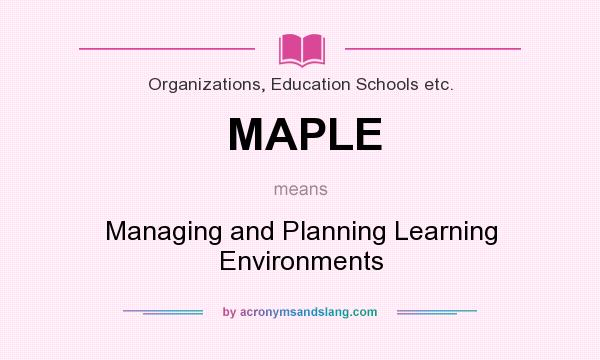 What does MAPLE mean? It stands for Managing and Planning Learning Environments