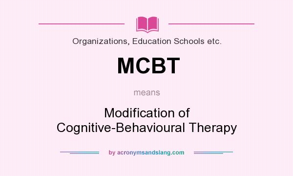 What does MCBT mean? It stands for Modification of Cognitive-Behavioural Therapy