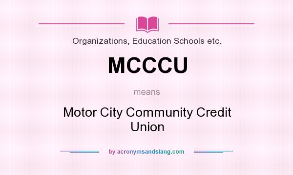 What does MCCCU mean? It stands for Motor City Community Credit Union