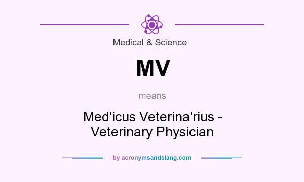 What does MV mean? It stands for Med`icus Veterina`rius - Veterinary Physician