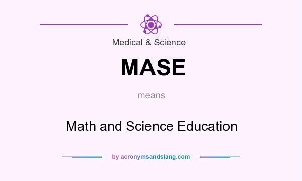 What does MASE mean? It stands for Math and Science Education