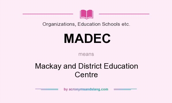What does MADEC mean? It stands for Mackay and District Education Centre