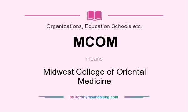 What does MCOM mean? It stands for Midwest College of Oriental Medicine