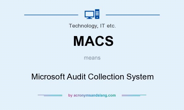 What does MACS mean? It stands for Microsoft Audit Collection System