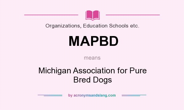 What does MAPBD mean? It stands for Michigan Association for Pure Bred Dogs