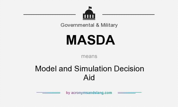 What does MASDA mean? It stands for Model and Simulation Decision Aid