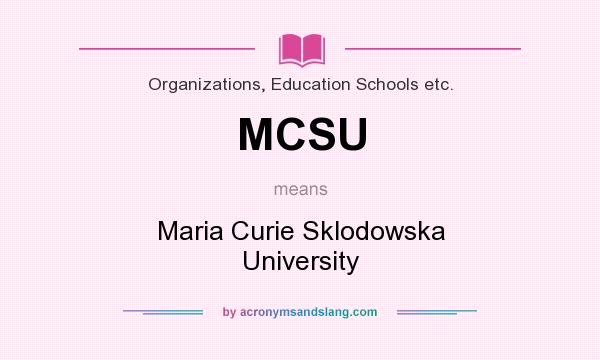 What does MCSU mean? It stands for Maria Curie Sklodowska University
