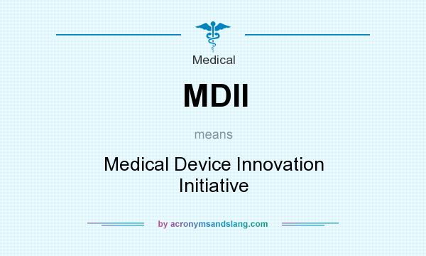 What does MDII mean? It stands for Medical Device Innovation Initiative