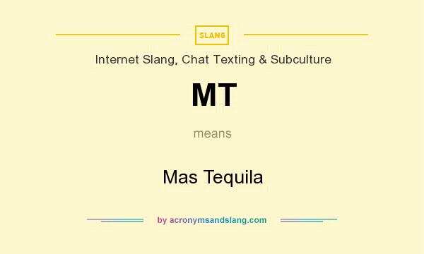 What does MT mean? It stands for Mas Tequila