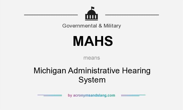 What does MAHS mean? It stands for Michigan Administrative Hearing System