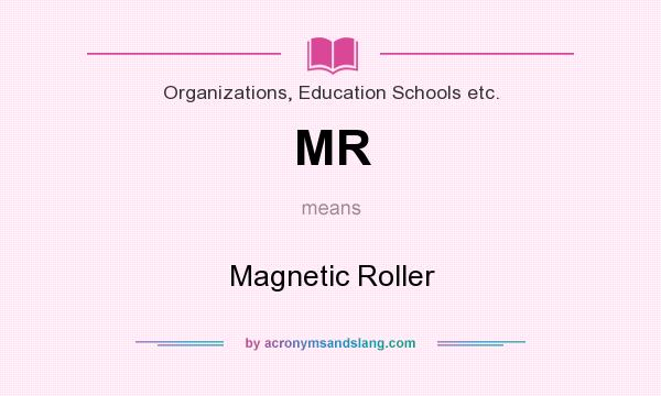 What does MR mean? It stands for Magnetic Roller