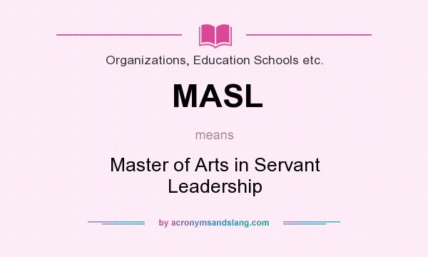 What does MASL mean? It stands for Master of Arts in Servant Leadership