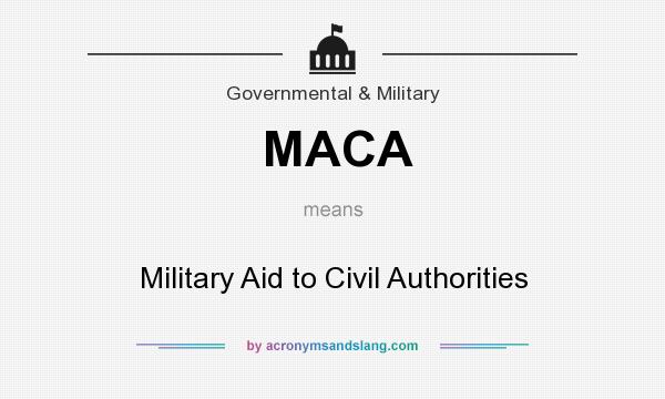 What does MACA mean? It stands for Military Aid to Civil Authorities