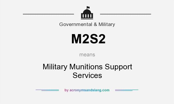 What does M2S2 mean? It stands for Military Munitions Support Services
