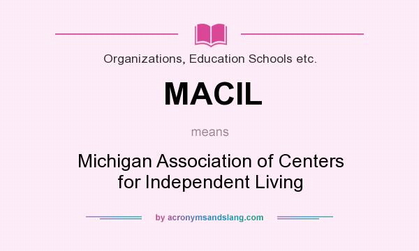 What does MACIL mean? It stands for Michigan Association of Centers for Independent Living