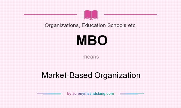 What does MBO mean? It stands for Market-Based Organization