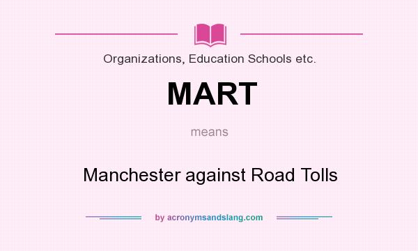 What does MART mean? It stands for Manchester against Road Tolls