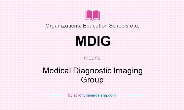 What does MDIG mean? It stands for Medical Diagnostic Imaging Group