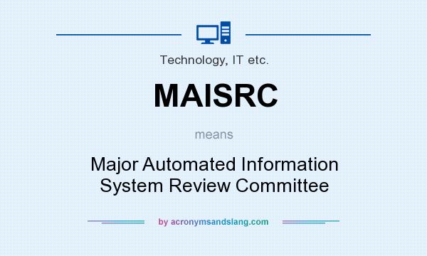 What does MAISRC mean? It stands for Major Automated Information System Review Committee