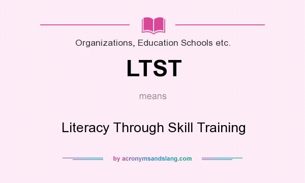 What does LTST mean? It stands for Literacy Through Skill Training