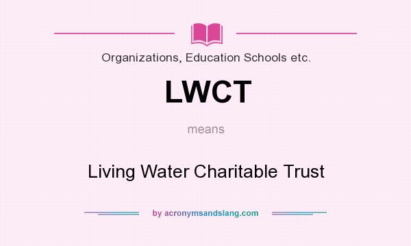 What does LWCT mean? It stands for Living Water Charitable Trust