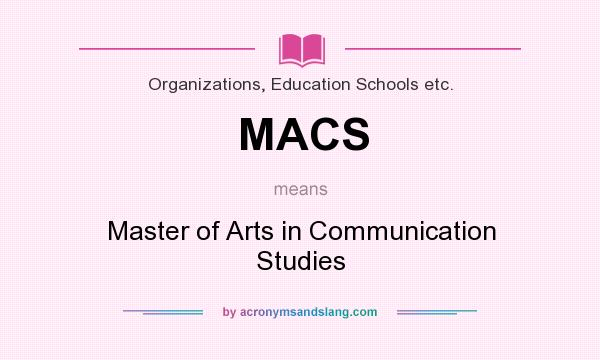 What does MACS mean? It stands for Master of Arts in Communication Studies