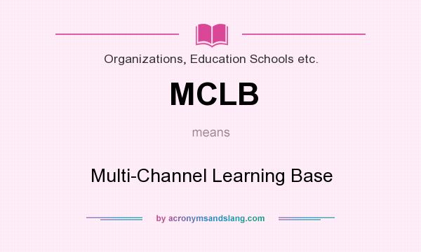 What does MCLB mean? It stands for Multi-Channel Learning Base