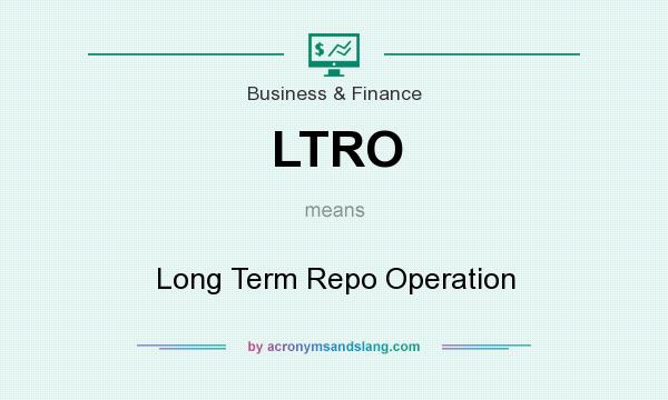 What does LTRO mean? It stands for Long Term Repo Operation