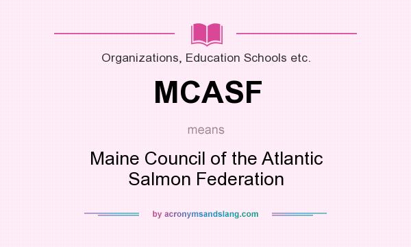 What does MCASF mean? It stands for Maine Council of the Atlantic Salmon Federation