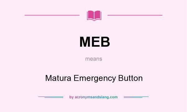 What does MEB mean? It stands for Matura Emergency Button