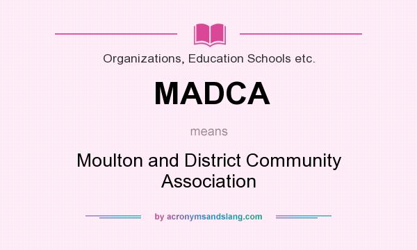What does MADCA mean? It stands for Moulton and District Community Association