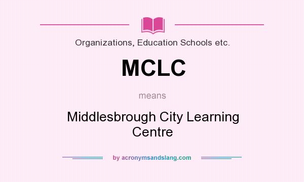 What does MCLC mean? It stands for Middlesbrough City Learning Centre