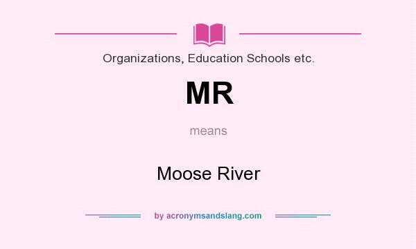 What does MR mean? It stands for Moose River