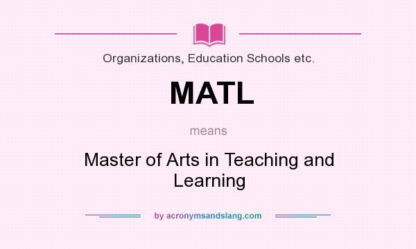 What does MATL mean? It stands for Master of Arts in Teaching and Learning