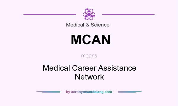 What does MCAN mean? It stands for Medical Career Assistance Network