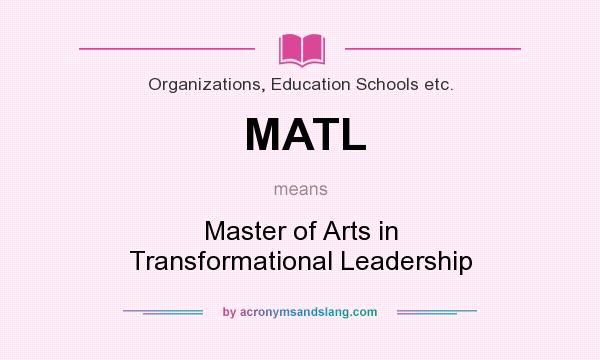 What does MATL mean? It stands for Master of Arts in Transformational Leadership