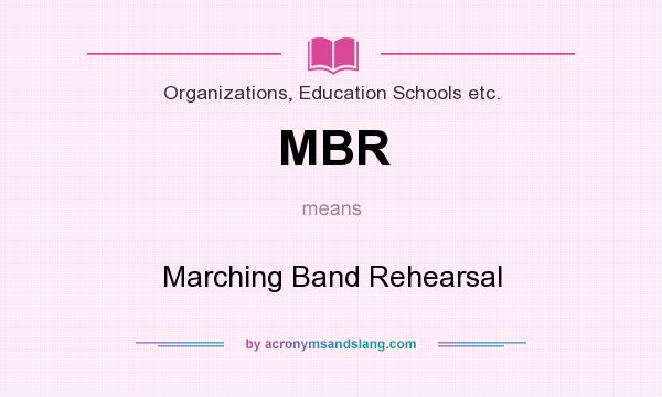 What does MBR mean? It stands for Marching Band Rehearsal