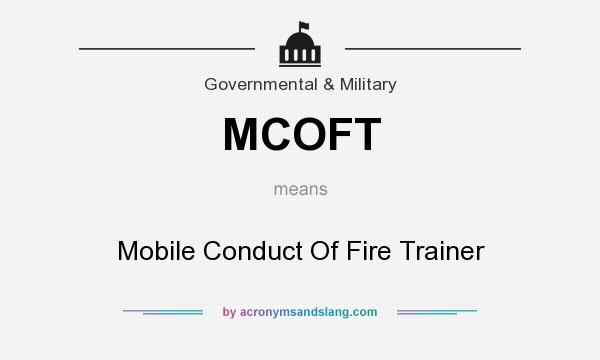 What does MCOFT mean? It stands for Mobile Conduct Of Fire Trainer