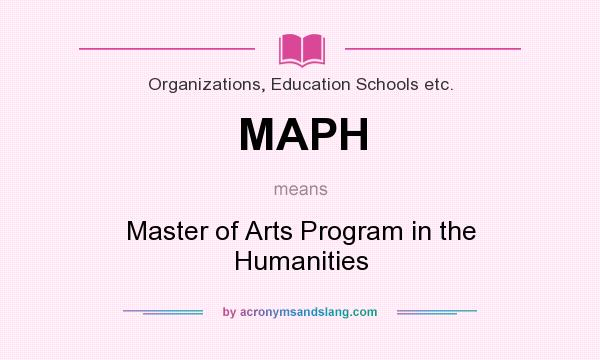 What does MAPH mean? It stands for Master of Arts Program in the Humanities