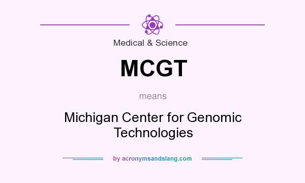 What does MCGT mean? It stands for Michigan Center for Genomic Technologies